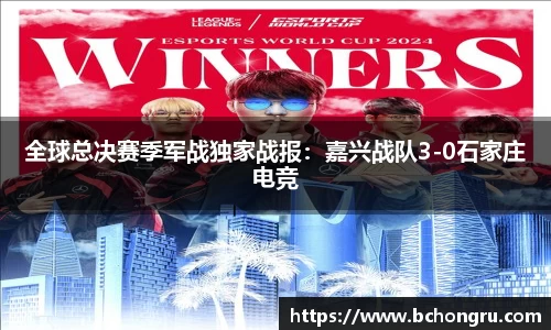 全球总决赛季军战独家战报：嘉兴战队3-0石家庄电竞