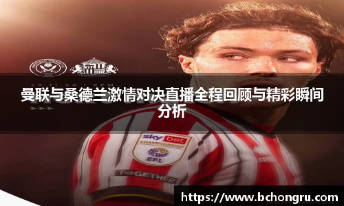 曼联与桑德兰激情对决直播全程回顾与精彩瞬间分析